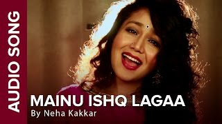 Mainu Ishq Lagaa  Full Audio Song  Neha Kakkar  Shareek  Jaidev Kumar [upl. by Josephina]